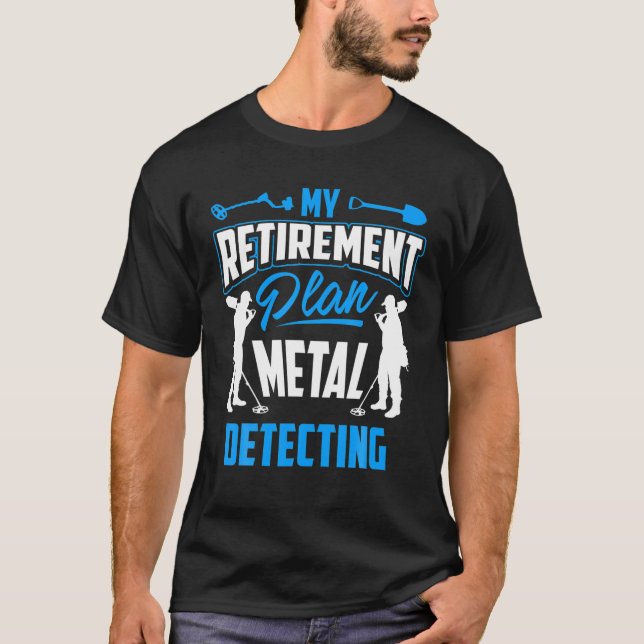 My Retirement Plan Metal Detecting T - Detector Te T-Shirt (Front)