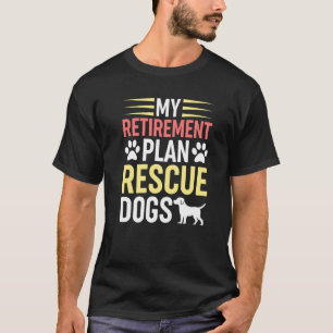 My Retirement Plan Rescue Dogs Dogs Rescue Animal T-Shirt