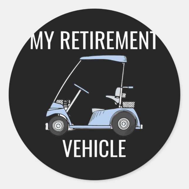 My Retirement Vehicle Funny Golf Cart Retired Classic Round Sticker (Front)