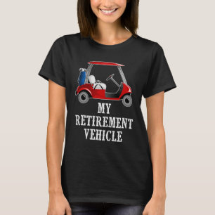 My Retirement Vehicle Funny Golf Cart T-Shirt