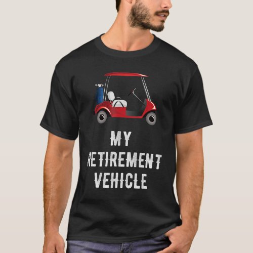 My Retirement Vehicle Funny Golf Cart T_Shirt