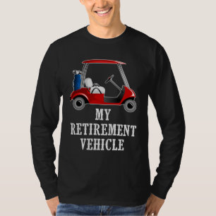 My Retirement Vehicle Funny Golf Cart T-Shirt