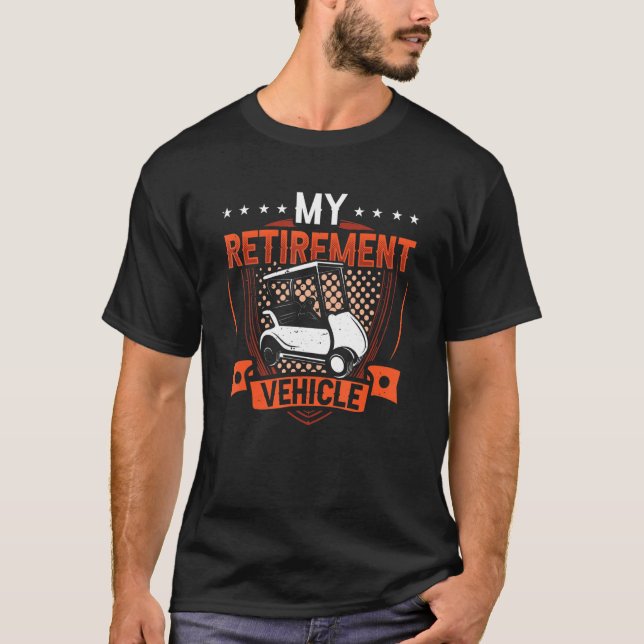My Retirement Vehicle Golf Cart Golfer Golfing T-Shirt (Front)