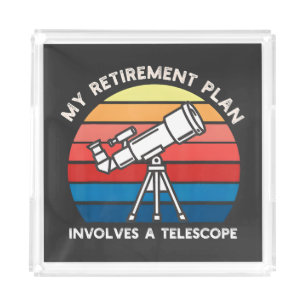 My Retiret Plan Involves A Telescope Acrylic Tray