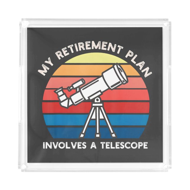 My Retiret Plan Involves A Telescope Acrylic Tray (Front)
