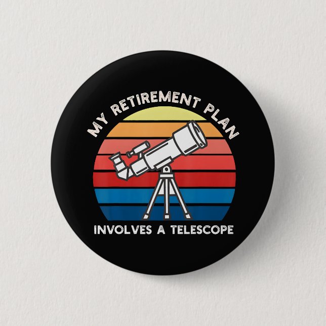 My Retiret Plan Involves A Telescope Button (Front)