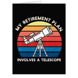 My Retiret Plan Involves A Telescope Card