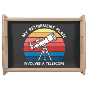My Retiret Plan Involves A Telescope Serving Tray
