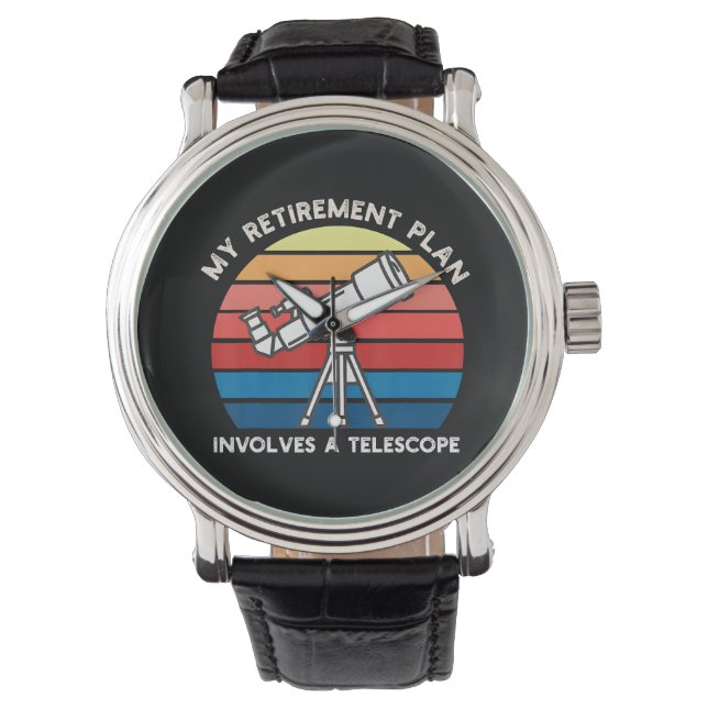 My Retiret Plan Involves A Telescope Watch (Front)