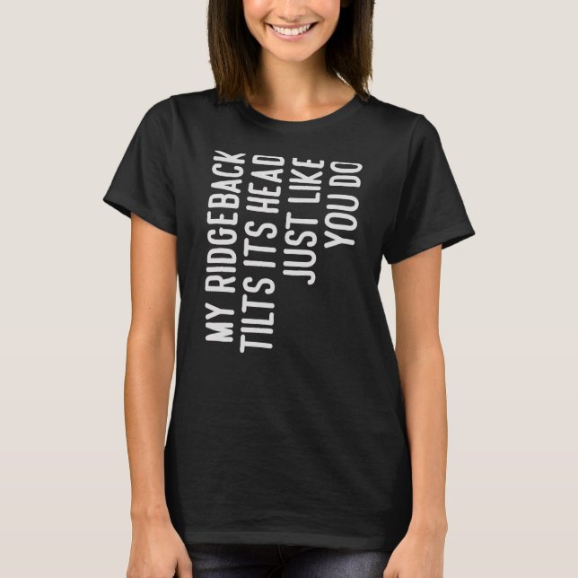 My Ridgeback Tilts Its Head  Ridgeback Dog Owner T-Shirt (Front)