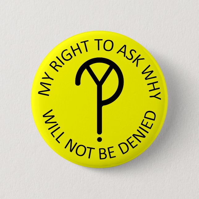 My Right to Ask Why- Black on Yellow Pinback Button (Front)