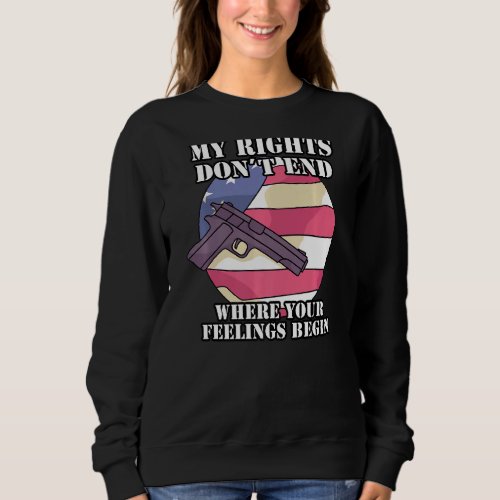 My Rights Dont End Where Your Feelings Begin  Sweatshirt