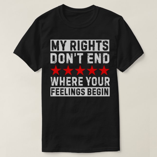 My Rights Don't End Where Your Feelings Begin T-Shirt (Design Front)