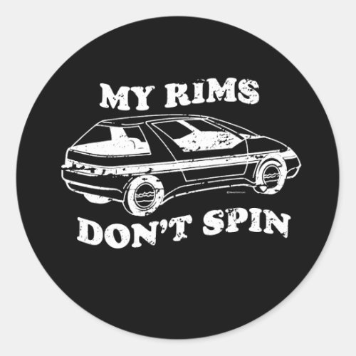MY RIMS DONT SPIN T_shirt Classic Round Sticker