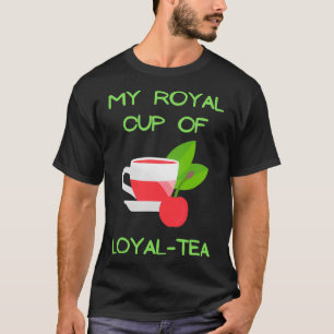 My royal cup of loyal tea tea lovers ts sweats hoo T-Shirt