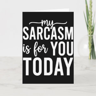 My Sarcasm Is For You Today – Funny Sarcastic Card