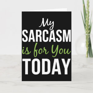 My Sarcasm Is For You Today – Funny Sarcastic Card