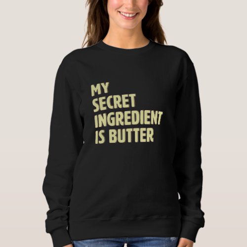 My Secret Ingredient Is Butter Funny Cook Cooking Sweatshirt