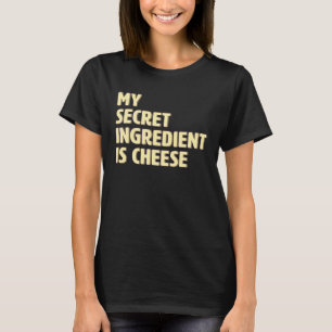 My Secret Ingredient Is Cheese Cook Cooking T-Shirt