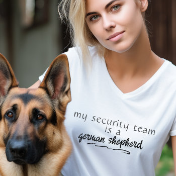 My Security Team Is A German Shepherd Custom T-shirt by FavoriteDogBreeds at Zazzle
