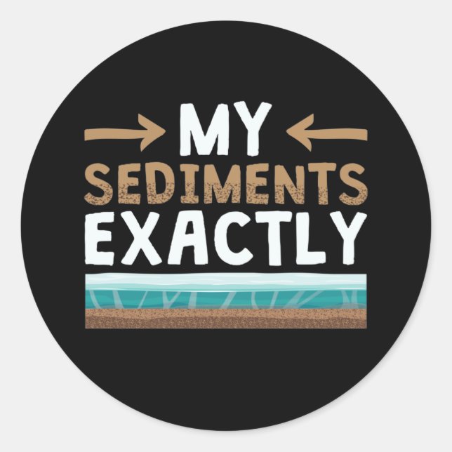 My Sediments Exactly Funny Geology Geologist Classic Round Sticker (Front)