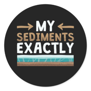 My Sediments Exactly Funny Geology Geologist Classic Round Sticker