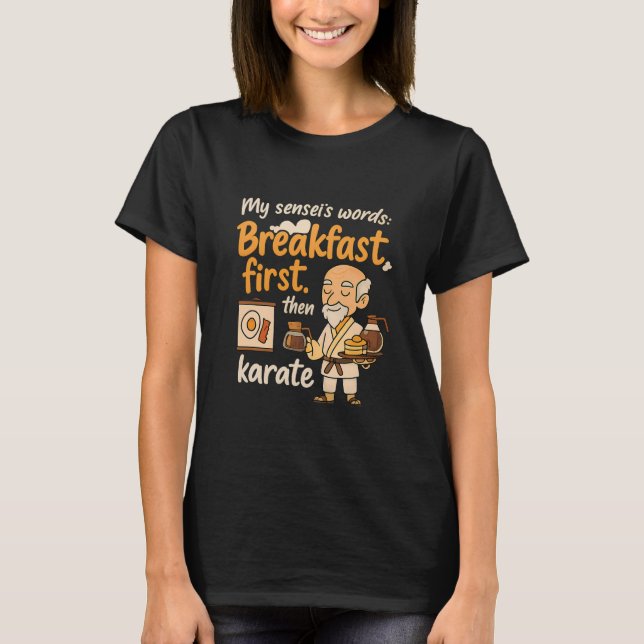 My Sensei's Words Breakfast First Then Karate  T-Shirt (Front)
