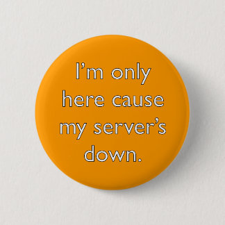 My server's down! pinback button
