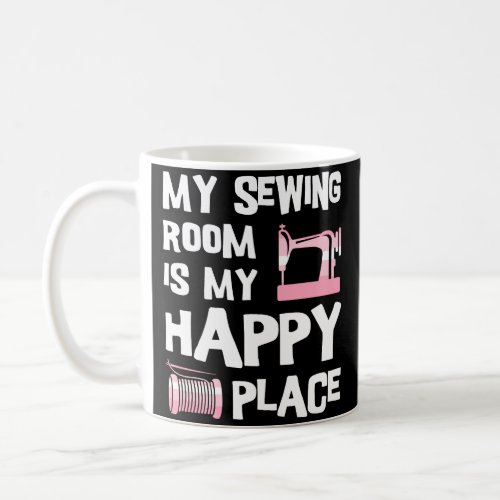 My Sewing Room Is My Happy Place Funny Sewing Coffee Mug