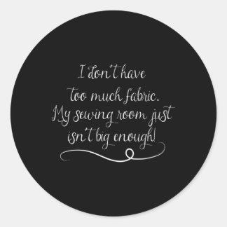 My Sewing Room Isn'T Big Enough Sewing Quilting Classic Round Sticker