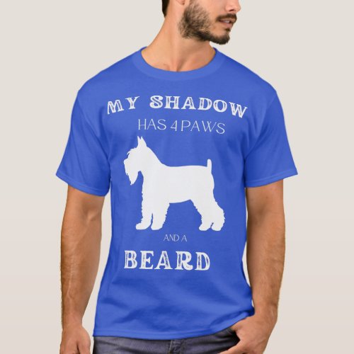 My Shadow has 4 paws and a beard Schnauzer T_Shirt
