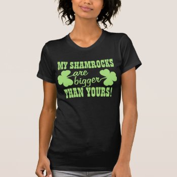 My Shamrocks Are Bigger T-shirt by Shamrockz at Zazzle