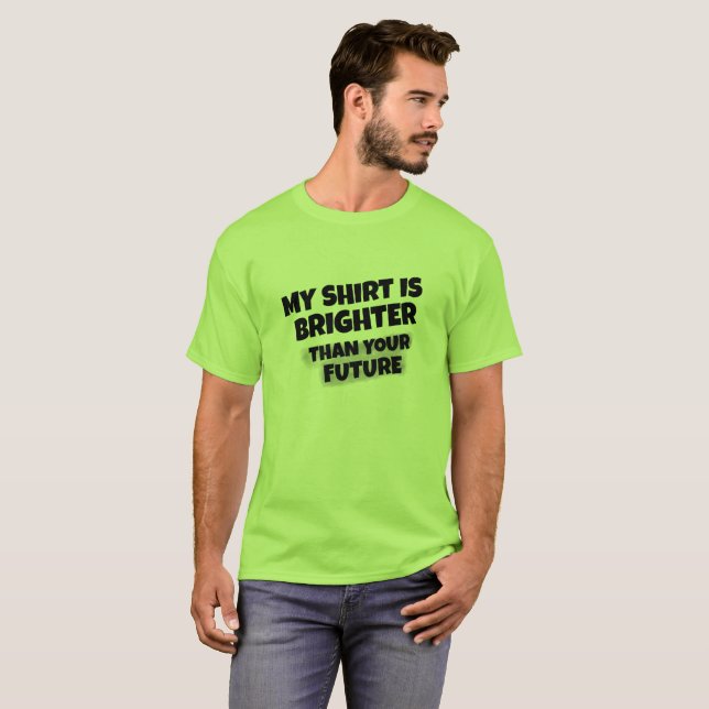 "My Shirt is Brighter Than Your Future" T-shirt (Front Full)