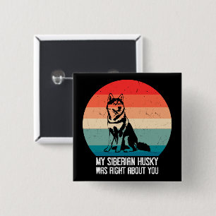 My Siberian Husky Was Right About You Dog Retro Button