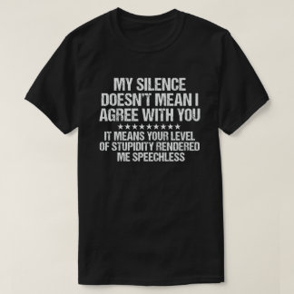 My Silence Doesn't Mean I Agree With You Funny T-Shirt