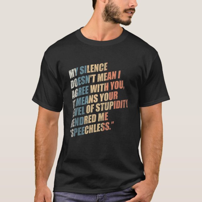  My Silence Doesn't Mean I Agree With You Sarcasti T-Shirt (Front)