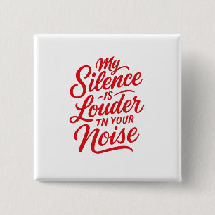 My Silence is Louder Than Your Noise Button