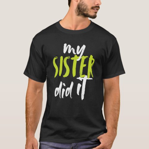 My Sister Did It Fun Big Sis Sister Little Brother T_Shirt