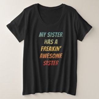 My Sister Has a Freakin Awesome Sister Best Ever Plus Size T-Shirt