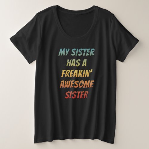 My Sister Has a Freakin Awesome Sister Best Ever Plus Size T_Shirt