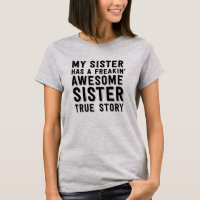 My sister has a freakin' awesome sister True story T-Shirt