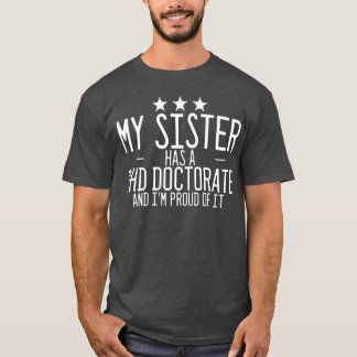 My Sister Has A PHD Doctorate And Im Proud Of It3  T-Shirt