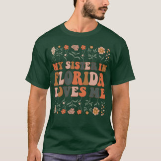 My Sister In Florida Loves Me 70 s Groovy Floral v T-Shirt