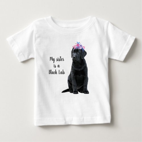My sister is a Black Lab _ Black Labrador Puppy Baby T_Shirt