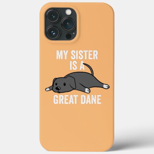 My Sister Is A Great Dane Dog  iPhone 13 Pro Max Case