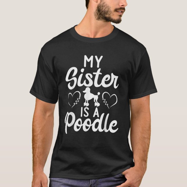 My Sister is a Poodle funny Poodle Dog Sister T-Shirt (Front)