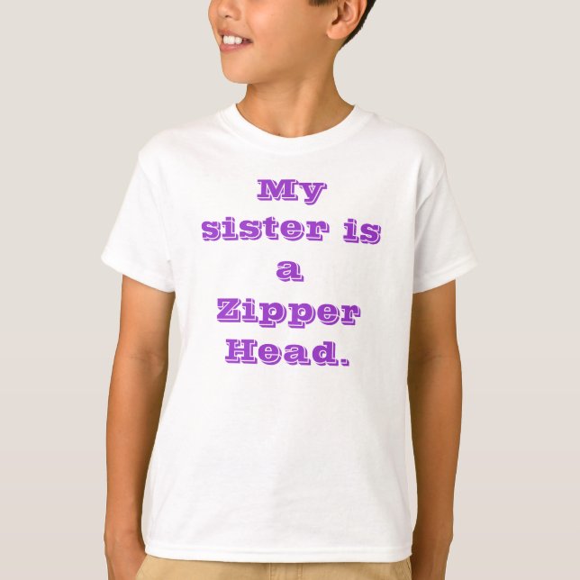 My sister is a Zipper Head. T-Shirt (Front)