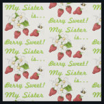My Sister Is Berry Sweet Fabric<br><div class="desc">My Sister Is Berry Sweet. Pretty floral and strawberry design with a bumblebee surprise. Tags: strawberry,  berry,  sweet,  sister,  birthday,  best,  greatest,  fun,  cute,  flower,  floral,  special,  "best friend",  family,  adorable,  playful,  cheerful,  red,  green,  yellow,  white, </div>