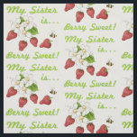 My Sister Is Berry Sweet Fabric<br><div class="desc">My Sister Is Berry Sweet. Pretty floral and strawberry design with a bumblebee surprise. Tags: strawberry,  berry,  sweet,  sister,  birthday,  best,  greatest,  fun,  cute,  flower,  floral,  special,  "best friend",  family,  adorable,  playful,  cheerful,  red,  green,  yellow,  white, </div>