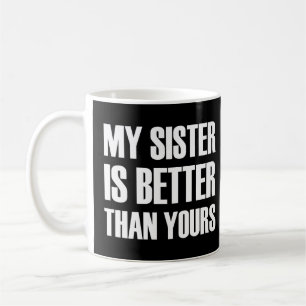 My Sister is Better than yours funny  Coffee Mug